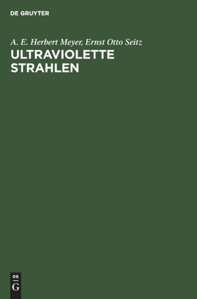 Ultraviolette Strahlen: Ihre Erzeugung, Messung Und Anwendung in Medizin, Biologie Und Technik