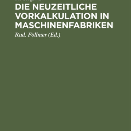 Die Neuzeitliche Vorkalkulation in Maschinenfabriken: Handbuch Zur Berechnung Der Bearbeitungszeiten an Werkzeugmaschinen, Für Den Gebrauch in Der PRAXIS Und an Technischen Lehranstalten