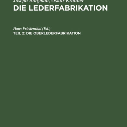 Die Oberlederfabrikation: Praktisches Handbuch Für Die Herstellung Sämtlicher Oberledersorten