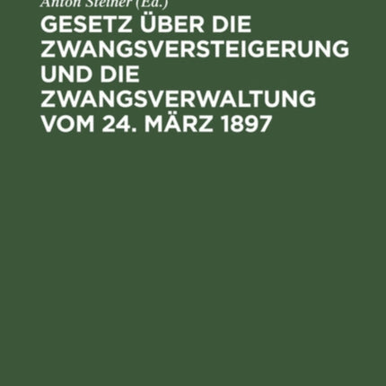 Gesetz Über Die Zwangsversteigerung Und Die Zwangsverwaltung Vom 24. März 1897: Mit Besonderer Berücksichtigung Der Bayerischen Ausführungsbestimmungen Und Mit Beispielen