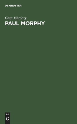 Paul Morphy: Sammlung Der Von Ihm Gespielten Partien Mit Ausführlichen Erläuterungen