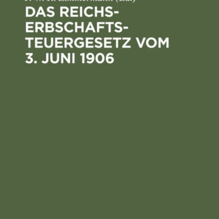 Das Reichs-Erbschaftsteuergesetz Vom 3. Juni 1906: Nebst Den Ausführungsbestimmungen Des Bundesrats. Sowie Den Vollzugsvorschriften Der Königreiche Preußen, Bauern, Sachsen Und Württemberg, Der Großherzogtümer Baden Und Hessen Und Des Herzo