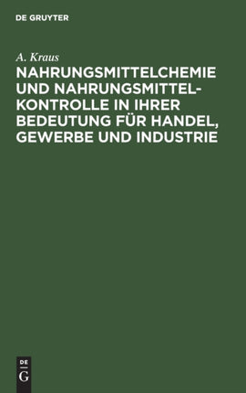 Nahrungsmittelchemie Und Nahrungsmittelkontrolle in Ihrer Bedeutung Für Handel, Gewerbe Und Industrie: Mit Den Einschlägigen Gesetzen Und Verordnungen