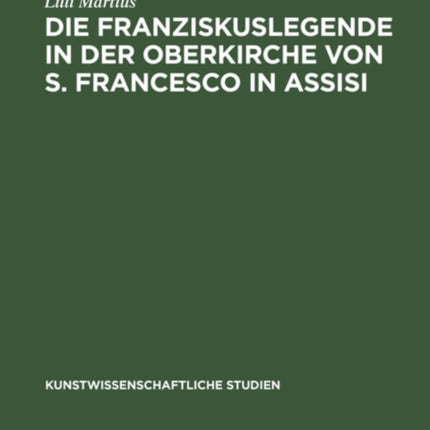Die Franziskuslegende in Der Oberkirche Von S. Francesco in Assisi: Und Ihre Stellung in Der Kunstgeschichtlichen Forschung