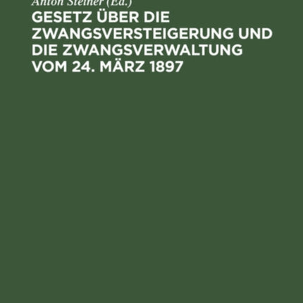 Gesetz Über Die Zwangsversteigerung Und Die Zwangsverwaltung Vom 24. März 1897: Mit Besonderer Berücksichtigung Der Bayerischen Ausführungsbestimmungen Und Mit Beispielen