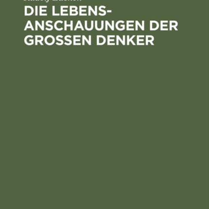 Die Lebensanschauungen Der Grossen Denker: Eine Entwicklungsgeschichte Des Lebensproblems Der Menschheit Von Plato Bis Zur Gegenwart