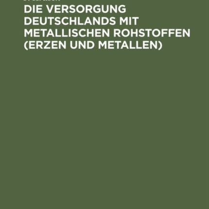 Die Versorgung Deutschlands Mit Metallischen Rohstoffen (Erzen Und Metallen)