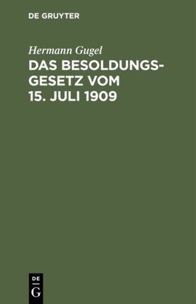 Das Besoldungsgesetz Vom 15. Juli 1909: Mit Den Ausführungsbestimmungen Für Preußen, Bayern, Sachsen Und Württemberg, Dem Reichsbeamtengesetz (Auszug), Dem Offizierspensions- Und Dem Mannschaftsversorgungsgesetz. Handausgabe Mit Erläuterung