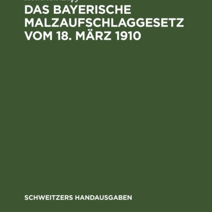 Das Bayerische Malzaufschlaggesetz Vom 18. März 1910: Mit Ausführungsbestimmungen Und Erläuterungen