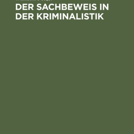 Der Sachbeweis in Der Kriminalistik: Mit 137 Fällen Und 187 Abbildungen Aus Der PRAXIS