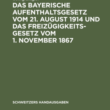 Das Bayerische Aufenthaltsgesetz Vom 21. August 1914 Und Das Freizügigkeitsgesetz Vom 1. November 1867: Mit Den Vollzugsvorschriften Und Den Übrigen Einschlägigen Bestimmungen