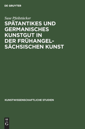 Spätantikes Und Germanisches Kunstgut in Der Frühangelsächsischen Kunst: Nach Lateinischen Und Altenglischen Schriftquellen