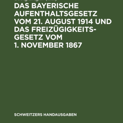 Das Bayerische Aufenthaltsgesetz Vom 21. August 1914 Und Das Freizügigkeitsgesetz Vom 1. November 1867: Mit Den Vollzugsvorschriften Und Den Übrigen Einschlägigen Bestimmungen