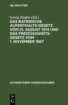 Das Bayerische Aufenthaltsgesetz Vom 21. August 1914 Und Das Freizügigkeitsgesetz Vom 1. November 1867: Mit Den Vollzugsvorschriften Und Den Übrigen Einschlägigen Bestimmungen