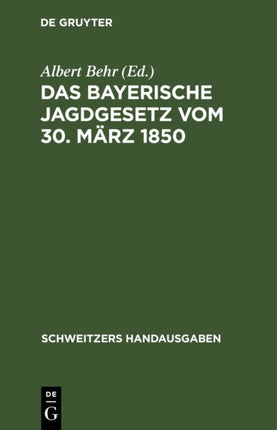 Das Bayerische Jagdgesetz Vom 30. März 1850: Mit Den Gesetzen Über Den Ersatz Des Wildschadens Und Sämtlichen Einschlägigen Reichs- Und Landesrechtlichen Bestimmungen