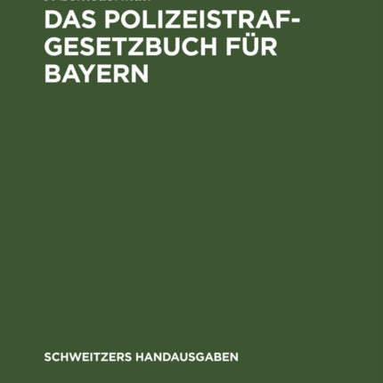Das Polizeistrafgesetzbuch Für Bayern: Und Der Übertretungsabschnitt Des Strafgesetzbuchs Mit Verwaltungs- Und Polizeivorschriften