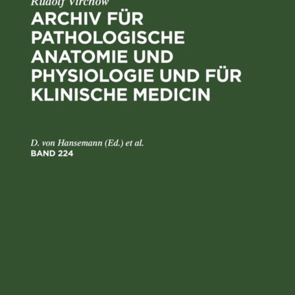 Rudolf Virchow: Archiv Für Pathologische Anatomie Und Physiologie Und Für Klinische Medicin. Band 224