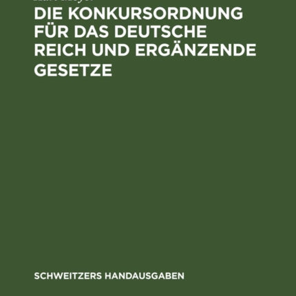 Die Konkursordnung Für Das Deutsche Reich Und Ergänzende Gesetze: Handausgabe Mit Ausführlichen Erläuterung