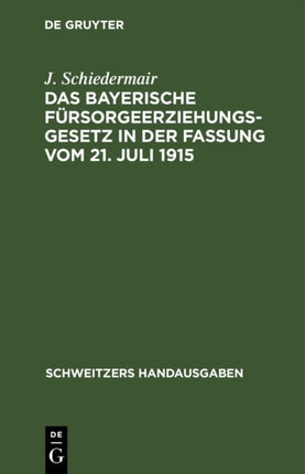 Das Bayerische Fürsorgeerziehungsgesetz in Der Fassung Vom 21. Juli 1915: Nebst Den Ausführungsbestimmungen, Den Fürsorgeerziehungsgesetzen Von Preußen, Sachsen, Württemberg Und Baden Und Einem Auszug Aus Dem Rg. Betr. Die Angelegenheiten D