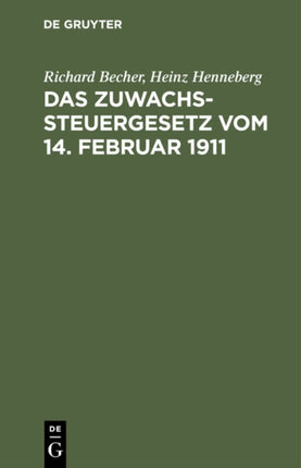 Das Zuwachssteuergesetz Vom 14. Februar 1911: Nebst Den Ausführungsbestimmungen Des Bundesrats Und Dem Abschnitt IX (Tarifnummer 11) Des Reichsstempelgesetzes