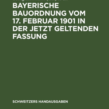 Bayerische Bauordnung Vom 17. Februar 1901 in Der Jetzt Geltenden Fassung: Mit Erläuterungen Und Den Wichtigsten Einschlägigen Vorschriften
