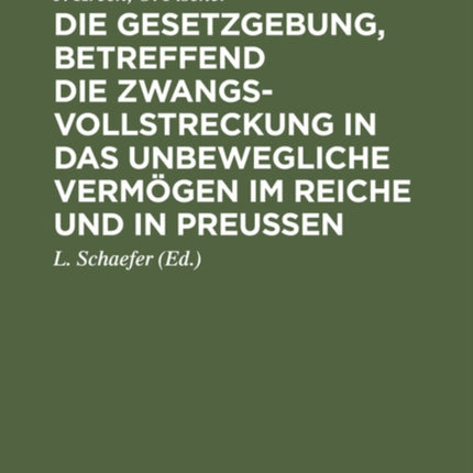 Die Gesetzgebung, Betreffend Die Zwangsvollstreckung in Das Unbewegliche Vermögen Im Reiche Und in Preußen: Auf Der Grundlage Des Kommentars Zur Preußischen Gesetzgebung, Betreffend Die Zwangsvollstreckung in Das Unbewegliche Vermögen