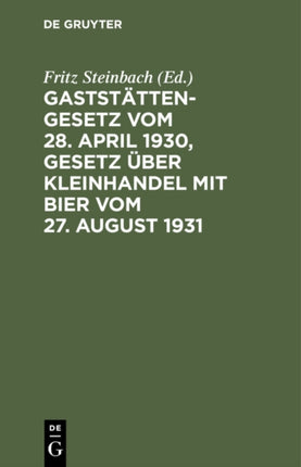 Gaststättengesetz Vom 28. April 1930, Gesetz Über Kleinhandel Mit Bier Vom 27. August 1931: Mit Erläuterung Sowie Den Vollzugsvorschriften Und Sonstigen Einschlägigen Vorschriften