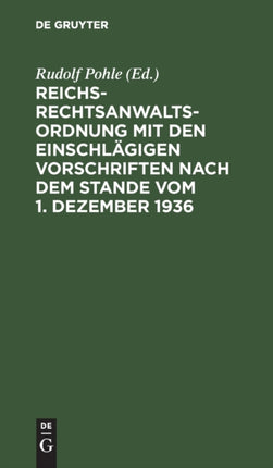 Reichs-Rechtsanwaltsordnung Mit Den Einschlägigen Vorschriften Nach Dem Stande Vom 1. Dezember 1936: Textausgabe Mit Einleitung, Verweisungen Und Sachverzeichnis