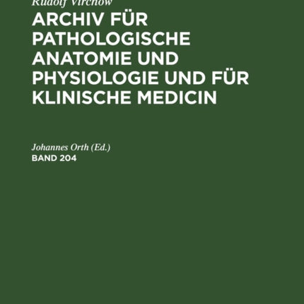 Rudolf Virchow: Archiv Für Pathologische Anatomie Und Physiologie Und Für Klinische Medicin. Band 204