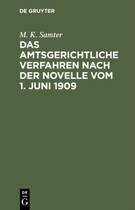 Das Amtsgerichtliche Verfahren Nach Der Novelle Vom 1. Juni 1909: Unter Berücksichtigung Der Streitfragen. Für Die Praxis Systematisch Dargestellt
