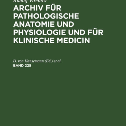 Rudolf Virchow: Archiv Für Pathologische Anatomie Und Physiologie Und Für Klinische Medicin. Band 225