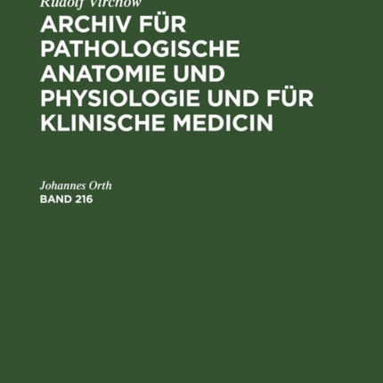Rudolf Virchow: Archiv Für Pathologische Anatomie Und Physiologie Und Für Klinische Medicin. Band 216
