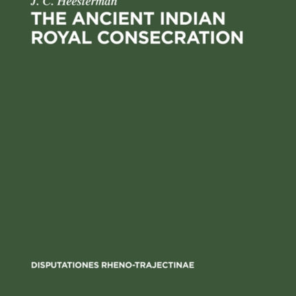 The Ancient Indian Royal Consecration: The Rājasūya described according to the Yajus texts and annoted