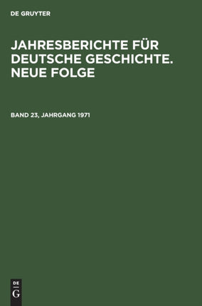 Jahresberichte Für Deutsche Geschichte. Neue Folge. Band 23, Jahrgang 1971