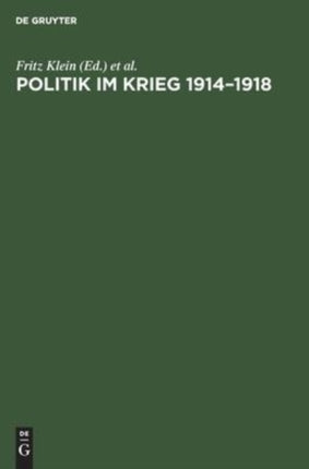 Politik Im Krieg 1914-1918: Studien Zur Politik Der Deutschen Errschenden Klassen Im Ersten Weltkrieg. Sammelband