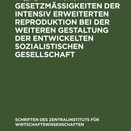 Gesetzmäßigkeiten Der Intensiv Erweiterten Reproduktion Bei Der Weiteren Gestaltung Der Entwickelten Sozialistischen Gesellschaft