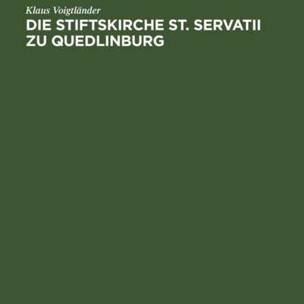 Die Stiftskirche St. Servatii Zu Quedlinburg: Geschichte Ihrer Restaurierung Und Ausstattung