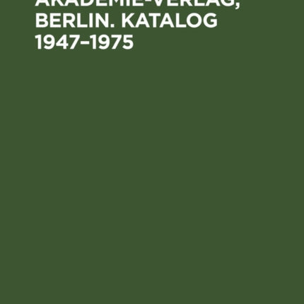 Akademie-Verlag, Berlin. Katalog 1947-1975: Gesamtverzeichnis in Alphabetischer Folge Nach Dem Namen Des Autors, Des Herausgebers, Der Schriftenreihe Usw.