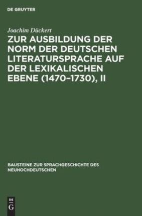 Zur Ausbildung Der Norm Der Deutschen Literatursprache Auf Der Lexikalischen Ebene (1470-1730), II: Untersucht Aus Angewählten Konkurrentengruppen