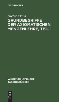 Grundbegriffe Der Axiomatischen Mengenlehre, Teil 1: Einführung in Die Allgemeine Mengenlehre II/1