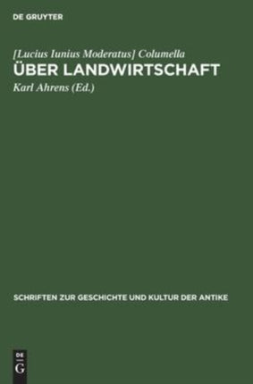 Über Landwirtschaft: Ein Lehr- Und Handbuch Der Gesamten Acker- Und Viehwirtschaft Aus Dem 1. Jahrhundert U. Z.