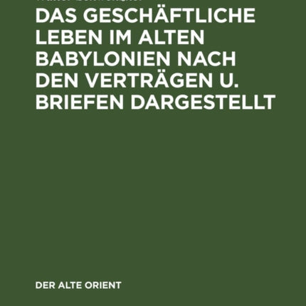Das Geschäftliche Leben Im Alten Babylonien Nach Den Verträgen U. Briefen Dargestellt