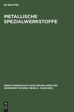 Metallische Spezialwerkstoffe: Vorträge, Gehalten Auf Dem Internationalen Kolloquium Für Metallische Spezialwerkstoffe Des Forschungsinstituts Der Deutschen Akademie Der Wissenschaften Zu Berlin Aus Anlaß Seines 10jährigen Bestehens Am 22.