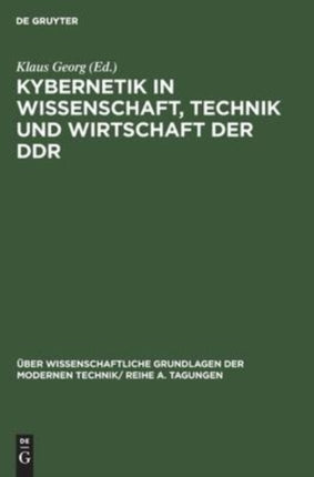 Kybernetik in Wissenschaft, Technik Und Wirtschaft Der Ddr: Vorträge Und Diskussionsbeiträge, Gehalten Auf Der Konferenz Der Kybernetik-Kommission Beim Generalsekretär Der Deutschen Akademie Der Wissenschaften Zu Berlin Zum Thema 'Die Bedeu
