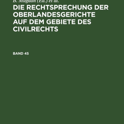 Die Rechtsprechung Der Oberlandesgerichte Auf Dem Gebiete Des Civilrechts. Band 45