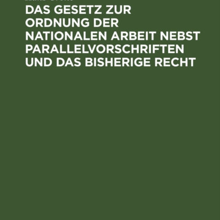 Das Gesetz Zur Ordnung Der Nationalen Arbeit Nebst Parallelvorschriften Und Das Bisherige Recht
