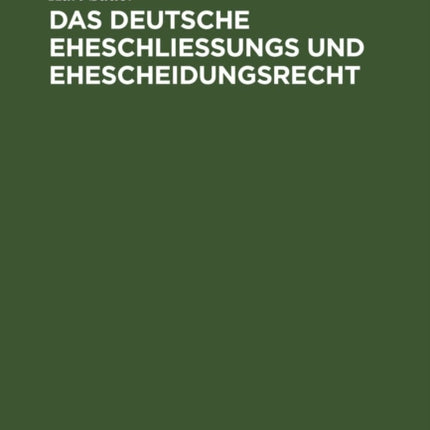 Das Deutsche Eheschließungs Und Ehescheidungsrecht: Unter Berücksichtigung Der Haager Internationalen Privatrechtsabkommen Vom 12. Juni 1902