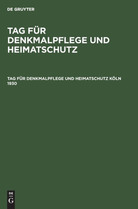 Tag Für Denkmalpflege Und Heimatschutz Köln 1930: Tagungsbericht Und Beiträge Zur Heimat- Und Kunstgeschichte Kölns Und Des Rheinischen Landes