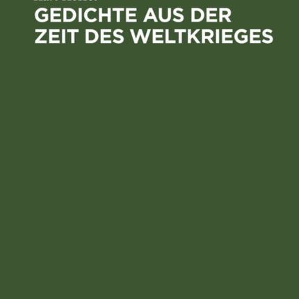 Gedichte Aus Der Zeit Des Weltkrieges: Ein Anhang Zu Deutschen Lesebüchern
