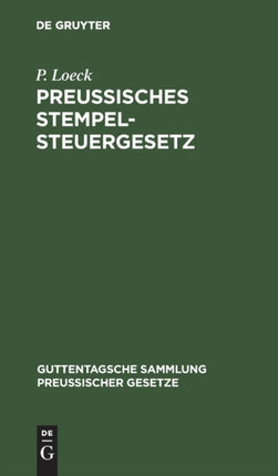 Preußisches Stempelsteuergesetz: Vom 26. Juni Bis 30. Juni 1909. Mit Den Bisher Erschienenen Ausführungsbestimmungen